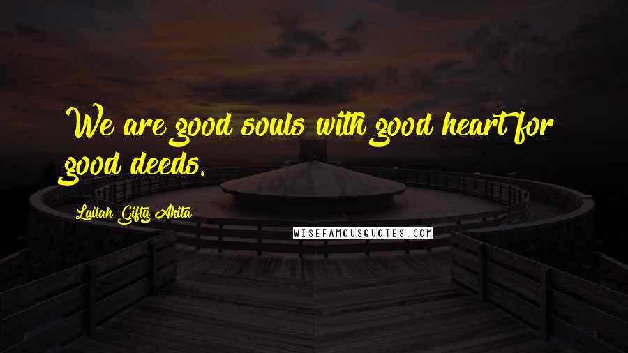 Lailah Gifty Akita Quotes: We are good souls with good heart for good deeds.