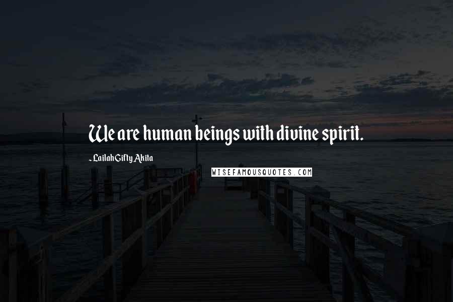 Lailah Gifty Akita Quotes: We are human beings with divine spirit.