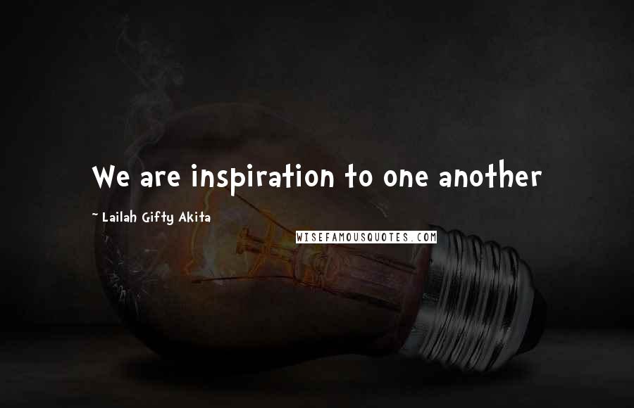 Lailah Gifty Akita Quotes: We are inspiration to one another