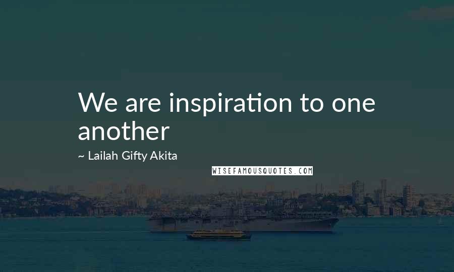 Lailah Gifty Akita Quotes: We are inspiration to one another