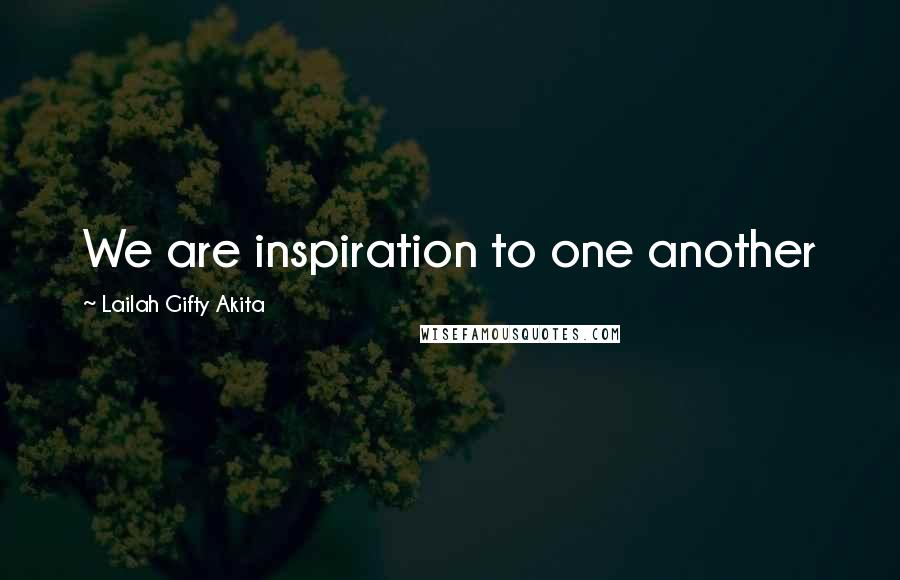 Lailah Gifty Akita Quotes: We are inspiration to one another