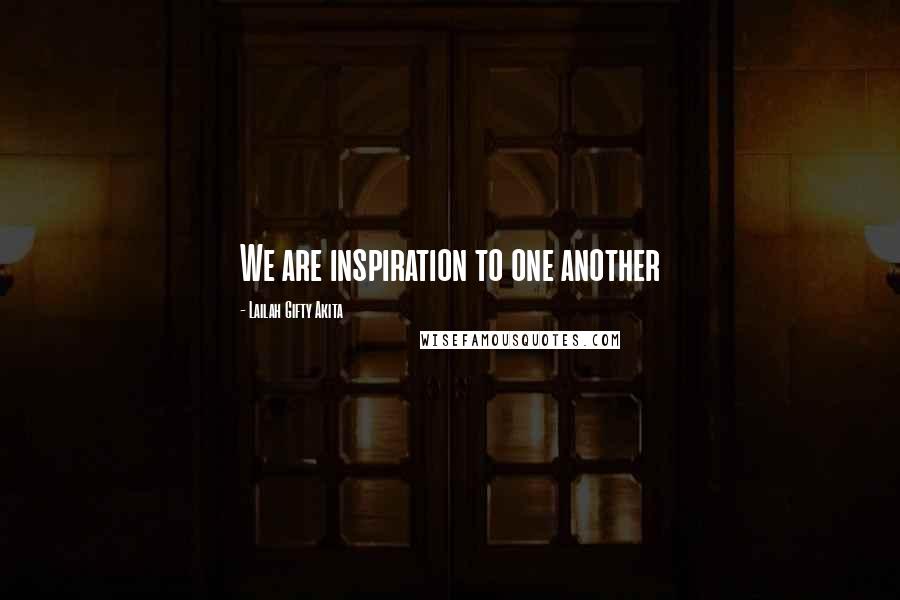 Lailah Gifty Akita Quotes: We are inspiration to one another