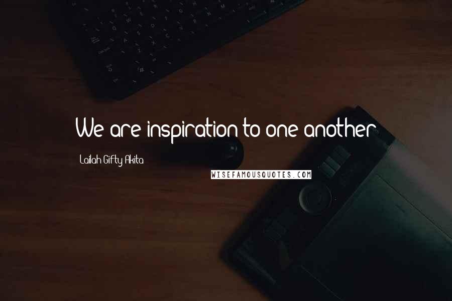 Lailah Gifty Akita Quotes: We are inspiration to one another