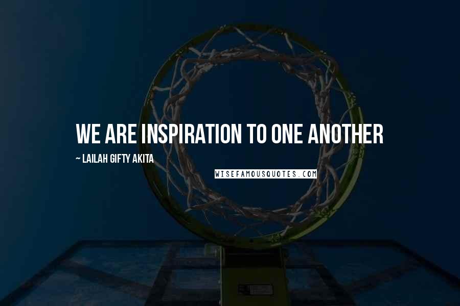 Lailah Gifty Akita Quotes: We are inspiration to one another