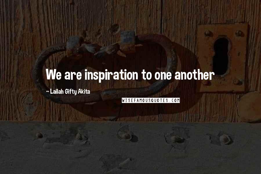 Lailah Gifty Akita Quotes: We are inspiration to one another