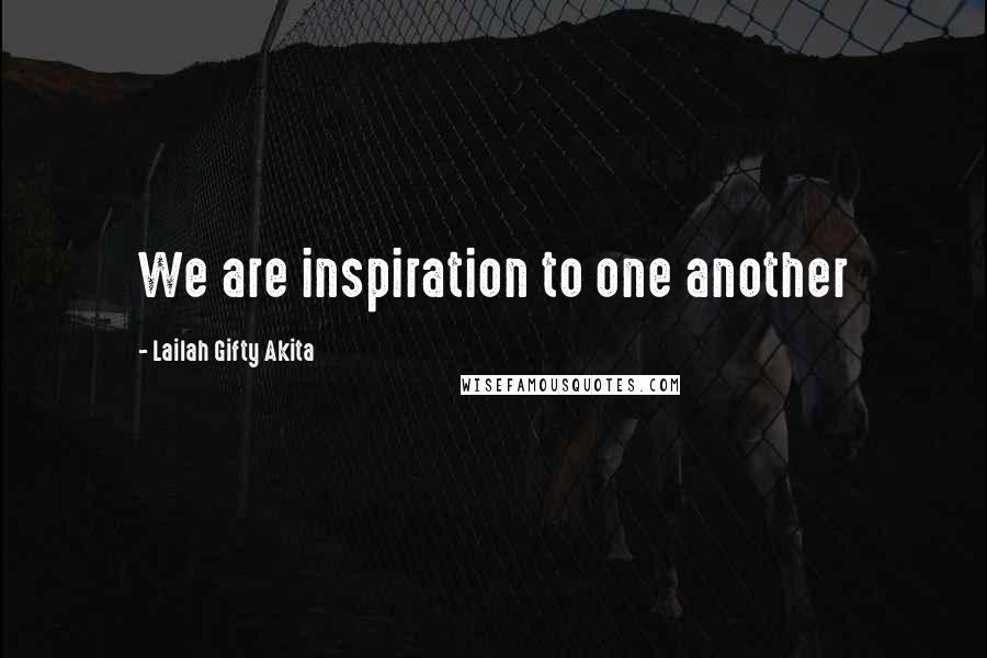 Lailah Gifty Akita Quotes: We are inspiration to one another