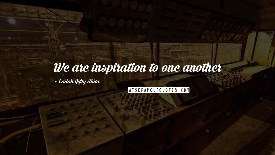 Lailah Gifty Akita Quotes: We are inspiration to one another