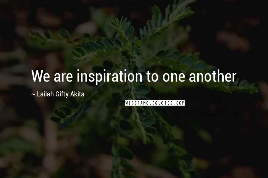 Lailah Gifty Akita Quotes: We are inspiration to one another