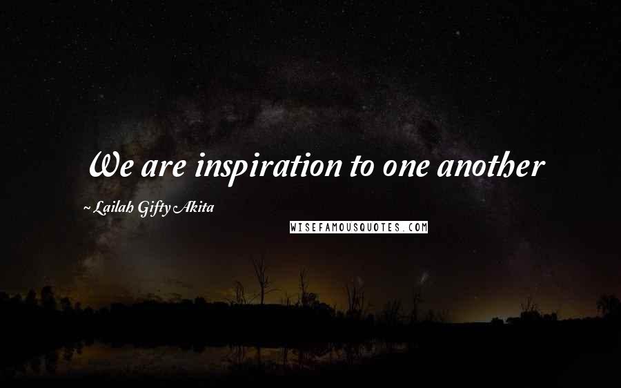 Lailah Gifty Akita Quotes: We are inspiration to one another