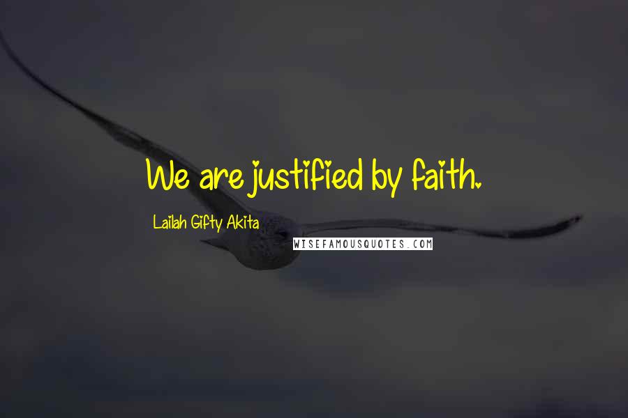 Lailah Gifty Akita Quotes: We are justified by faith.