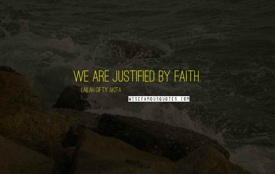 Lailah Gifty Akita Quotes: We are justified by faith.
