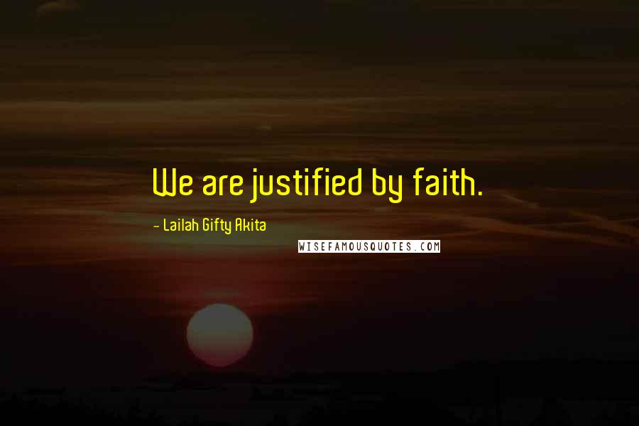 Lailah Gifty Akita Quotes: We are justified by faith.