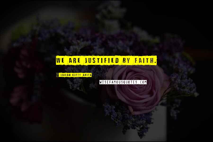 Lailah Gifty Akita Quotes: We are justified by faith.