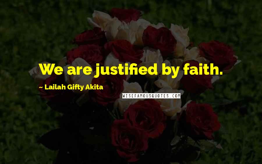 Lailah Gifty Akita Quotes: We are justified by faith.
