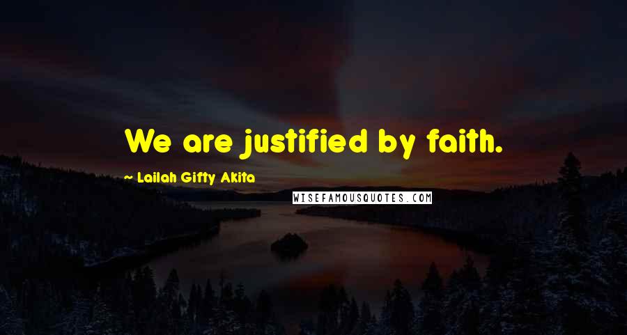 Lailah Gifty Akita Quotes: We are justified by faith.