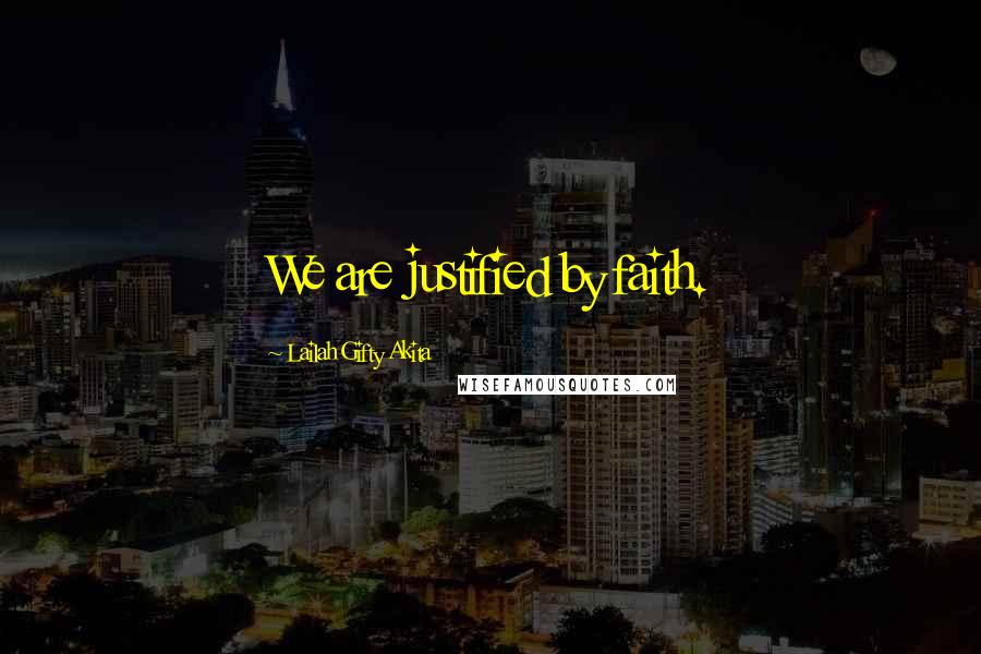 Lailah Gifty Akita Quotes: We are justified by faith.