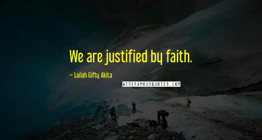 Lailah Gifty Akita Quotes: We are justified by faith.
