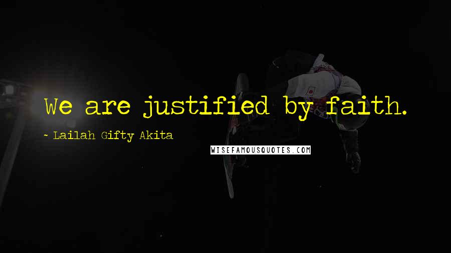Lailah Gifty Akita Quotes: We are justified by faith.