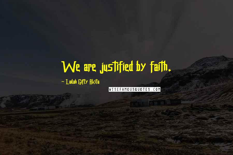 Lailah Gifty Akita Quotes: We are justified by faith.