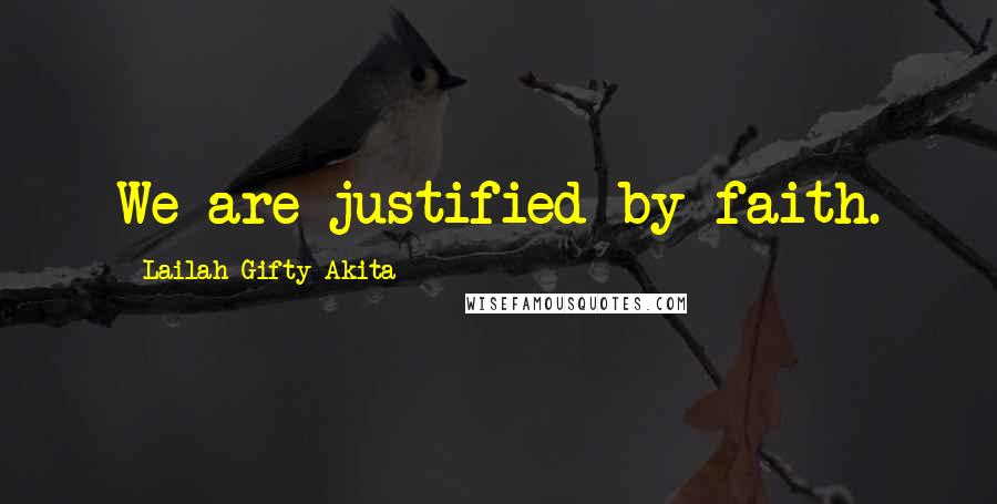 Lailah Gifty Akita Quotes: We are justified by faith.