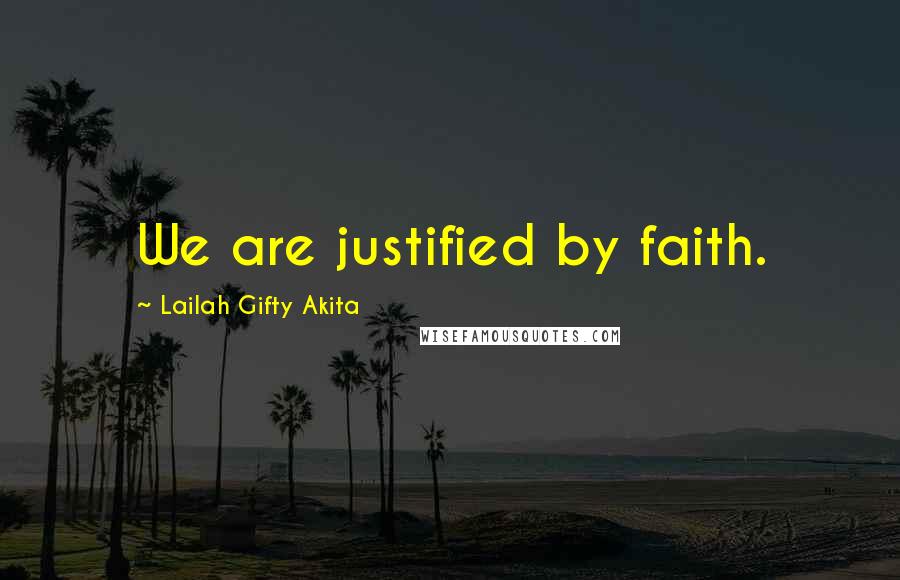 Lailah Gifty Akita Quotes: We are justified by faith.