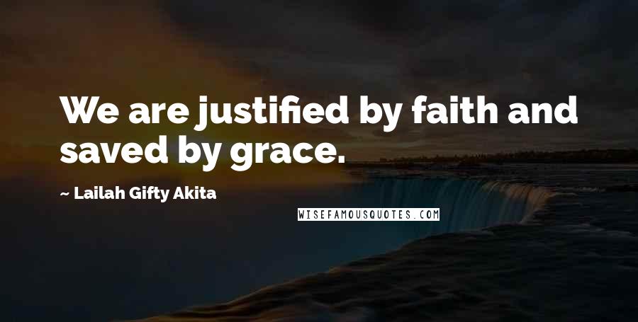 Lailah Gifty Akita Quotes: We are justified by faith and saved by grace.