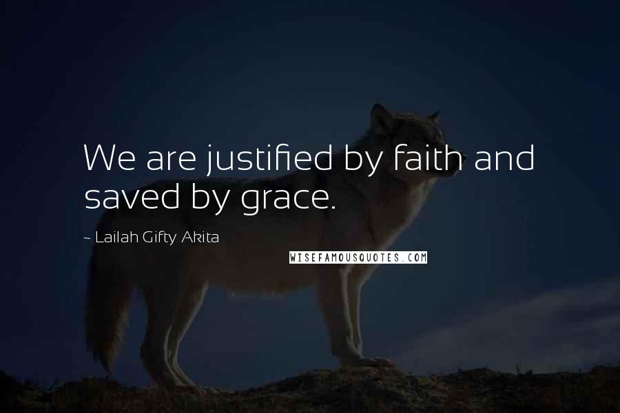 Lailah Gifty Akita Quotes: We are justified by faith and saved by grace.