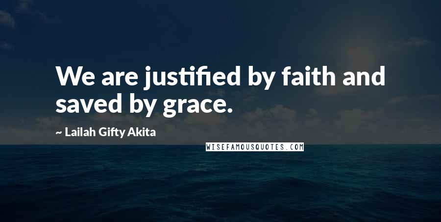 Lailah Gifty Akita Quotes: We are justified by faith and saved by grace.
