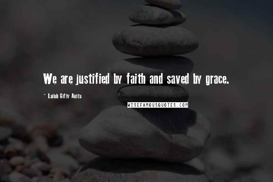 Lailah Gifty Akita Quotes: We are justified by faith and saved by grace.