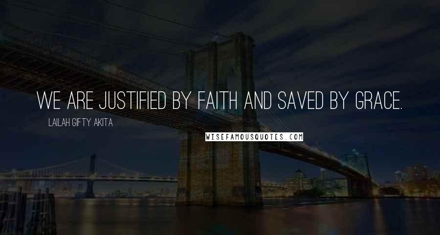 Lailah Gifty Akita Quotes: We are justified by faith and saved by grace.