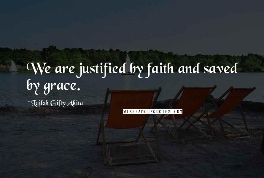 Lailah Gifty Akita Quotes: We are justified by faith and saved by grace.