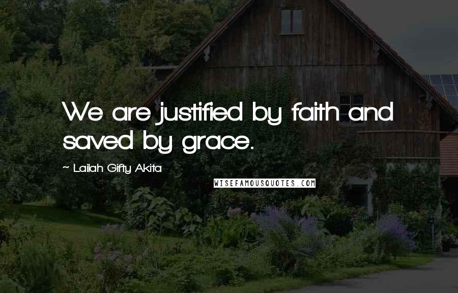 Lailah Gifty Akita Quotes: We are justified by faith and saved by grace.