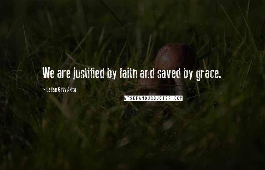 Lailah Gifty Akita Quotes: We are justified by faith and saved by grace.