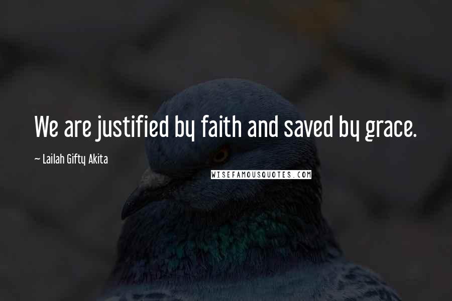 Lailah Gifty Akita Quotes: We are justified by faith and saved by grace.