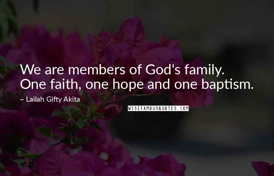 Lailah Gifty Akita Quotes: We are members of God's family. One faith, one hope and one baptism.