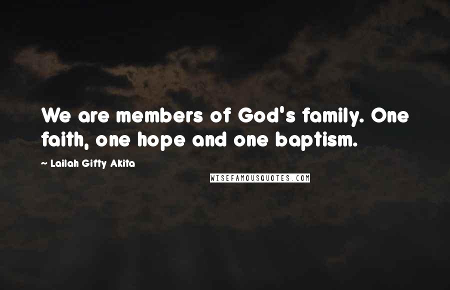 Lailah Gifty Akita Quotes: We are members of God's family. One faith, one hope and one baptism.