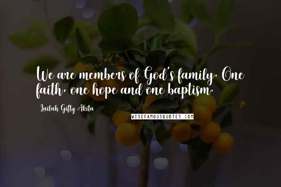 Lailah Gifty Akita Quotes: We are members of God's family. One faith, one hope and one baptism.