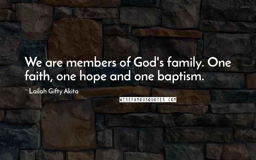 Lailah Gifty Akita Quotes: We are members of God's family. One faith, one hope and one baptism.