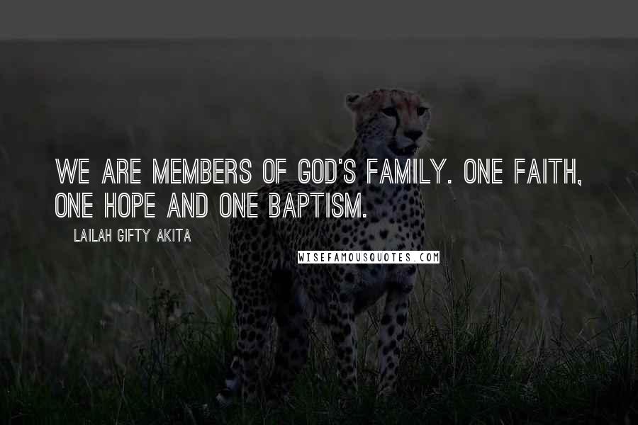Lailah Gifty Akita Quotes: We are members of God's family. One faith, one hope and one baptism.