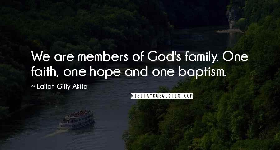 Lailah Gifty Akita Quotes: We are members of God's family. One faith, one hope and one baptism.