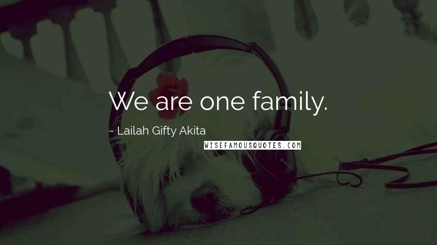 Lailah Gifty Akita Quotes: We are one family.