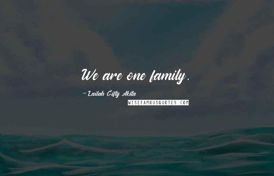 Lailah Gifty Akita Quotes: We are one family.