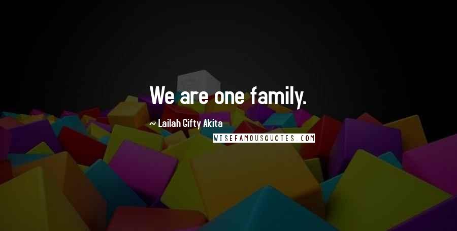 Lailah Gifty Akita Quotes: We are one family.