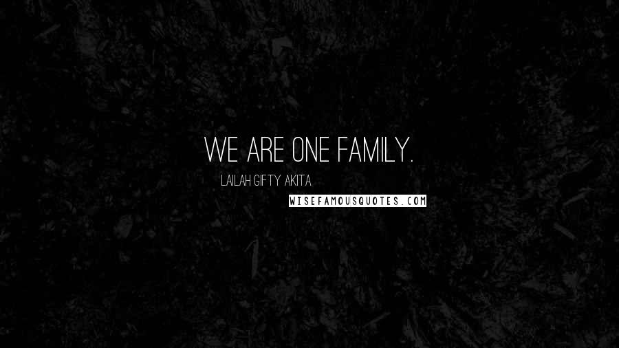 Lailah Gifty Akita Quotes: We are one family.