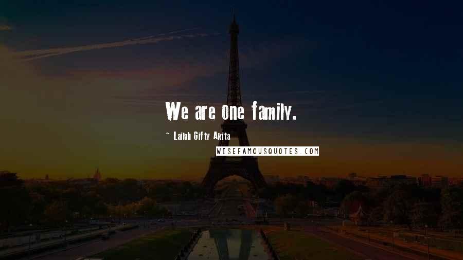 Lailah Gifty Akita Quotes: We are one family.