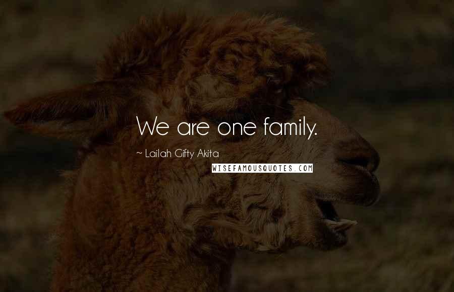 Lailah Gifty Akita Quotes: We are one family.