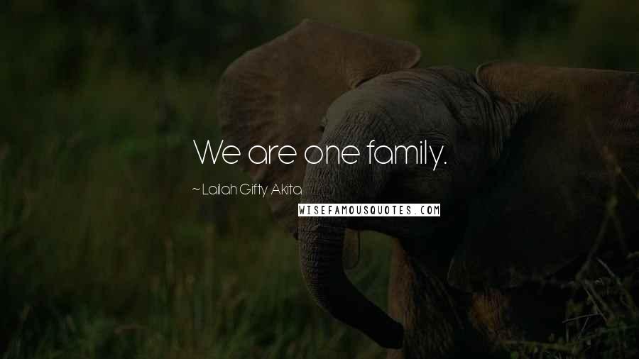 Lailah Gifty Akita Quotes: We are one family.