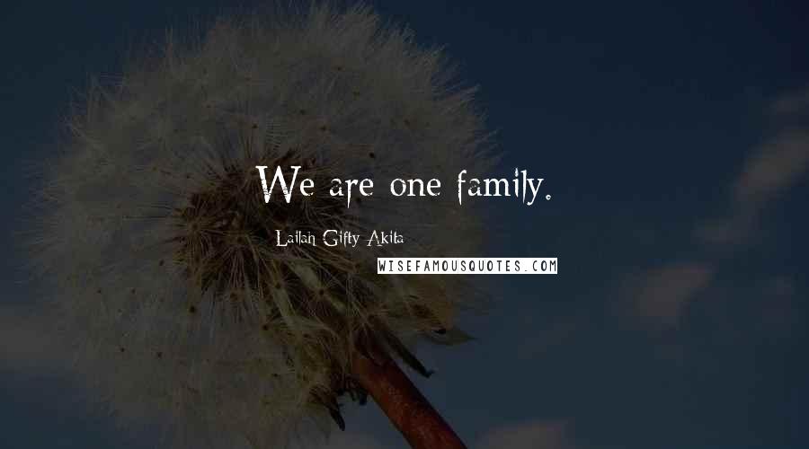Lailah Gifty Akita Quotes: We are one family.