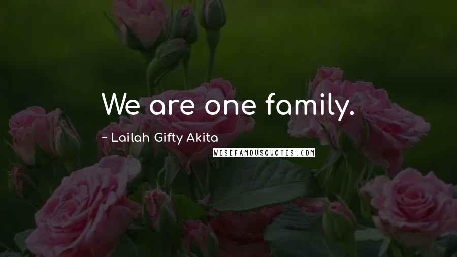 Lailah Gifty Akita Quotes: We are one family.