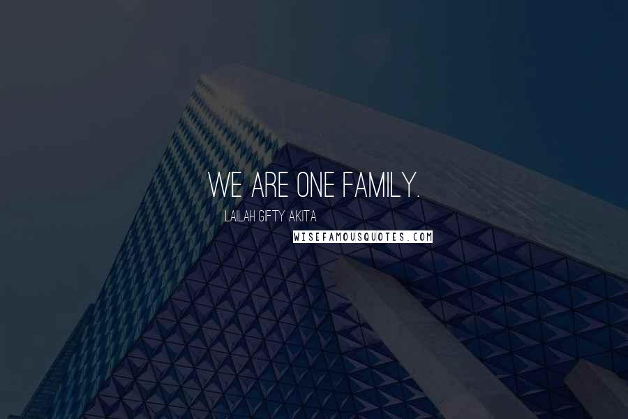 Lailah Gifty Akita Quotes: We are one family.